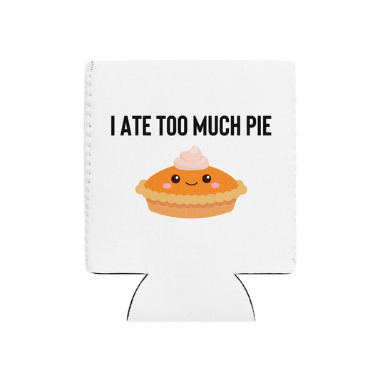 I Ate Too Much Pie Can Cooler