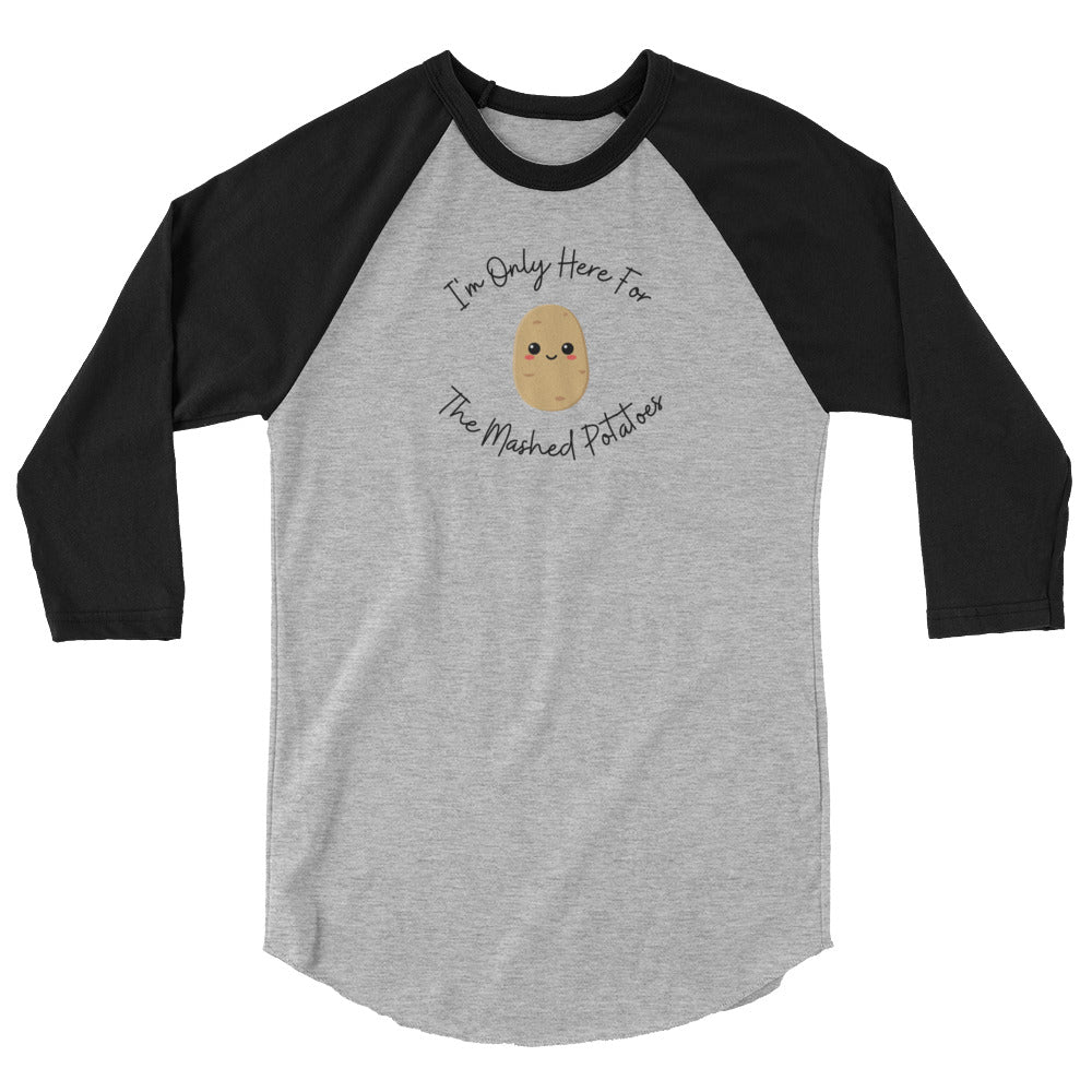 I'm Only Here For The Mashed Potatoes 3/4 Sleeve Raglan Shirt