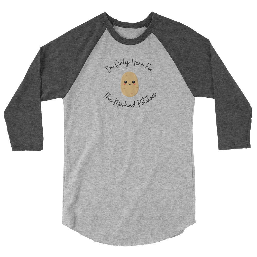 I'm Only Here For The Mashed Potatoes 3/4 Sleeve Raglan Shirt