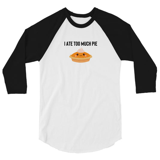 I Ate Too Much Pie 3/4 Sleeve Raglan Shirt