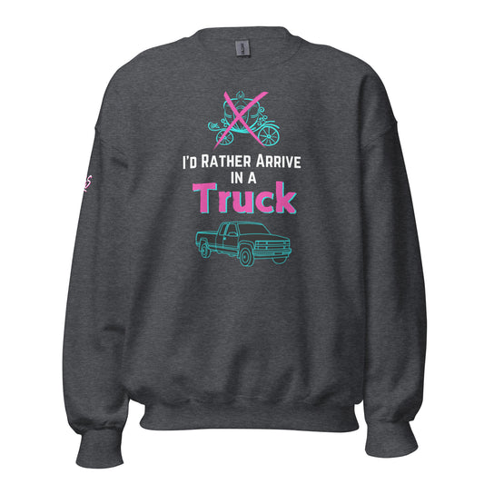 I'd Rather Arrive In A Truck Unisex Sweatshirt