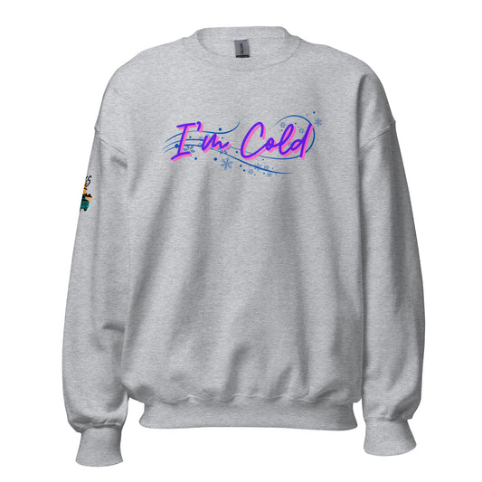 I'm Cold Unisex Sweatshirt