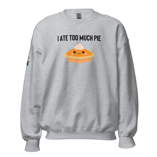 I Ate Too Much Pie Unisex Sweatshirt