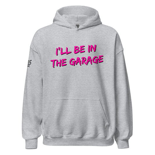 I'll Be In The Garage Unisex Hoodie