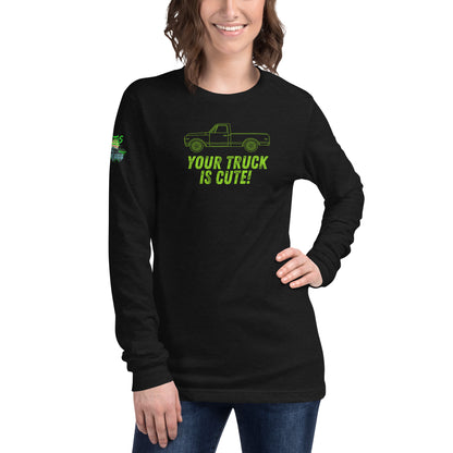 Your Truck Is Cute! Unisex Long Sleeve Tee