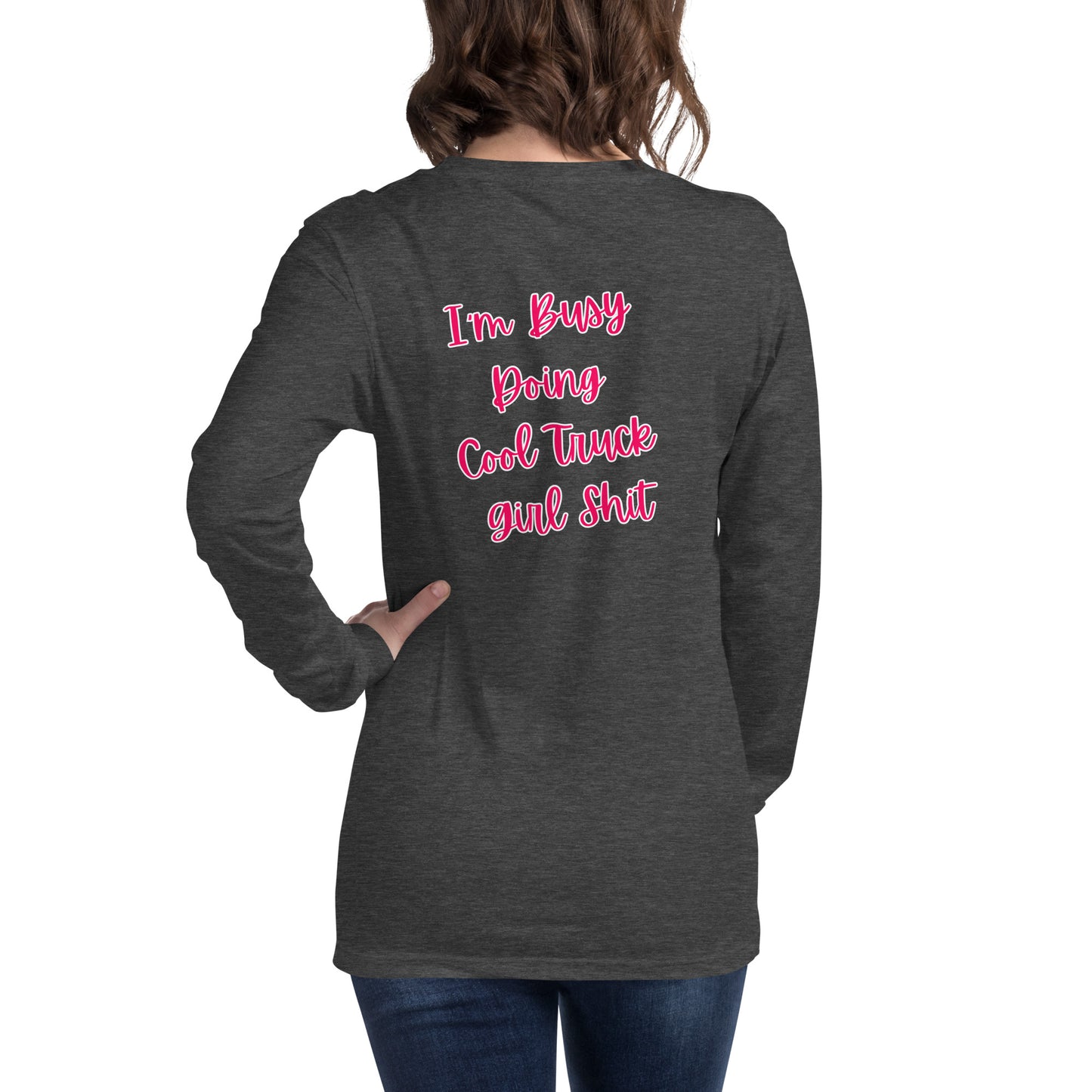 I'm Busy Doing Cool Truck Girl Shit Unisex Long Sleeve Tee