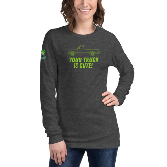 Your Truck Is Cute! Unisex Long Sleeve Tee