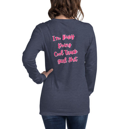 I'm Busy Doing Cool Truck Girl Shit Unisex Long Sleeve Tee