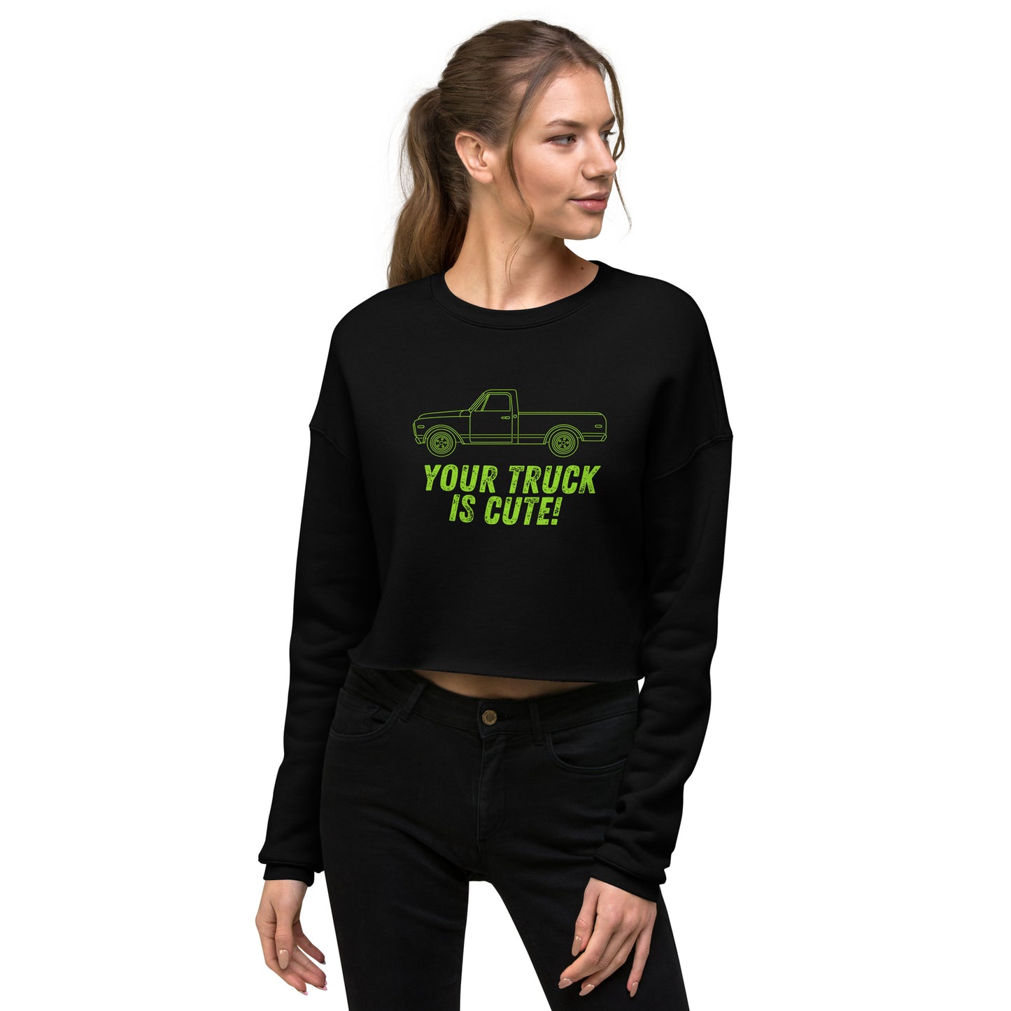 Your Truck Is Cute! Crop Sweatshirt